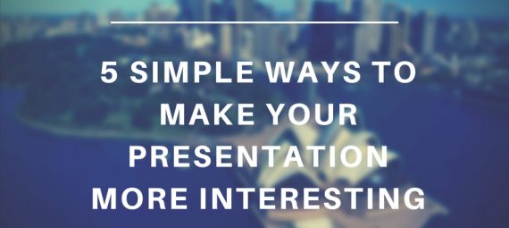 5 simple ways to make your presentation more interesting