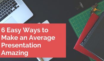 6 easy ways to make am average presentation amazing